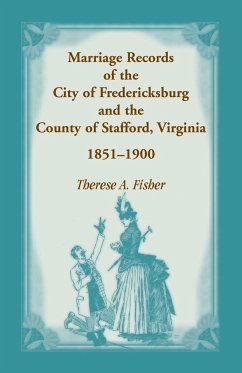 Marriage Records of the City of Fredericksburg, and the County of Stafford, Virginia, 1851-1900 - Fisher, Therese A.