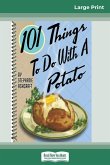 101 Things to do with a Potato (16pt Large Print Edition)