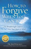 How to Forgive When You Can't: The Breakthrough Guide to Free Your Heart & Mind - 4th Edition (eBook, ePUB)