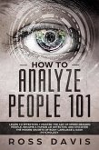 How To Analyze People 101: Learn To Effectively Master The Art of Speed Reading People, Become a Human Lie Detector, and Discover The Hidden Secrets of Body Language & Dark Psychology (eBook, ePUB)