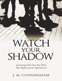 Watch Your Shadow: Surviving Not One But Both Hip Replacement Operations! (eBook, ePUB)