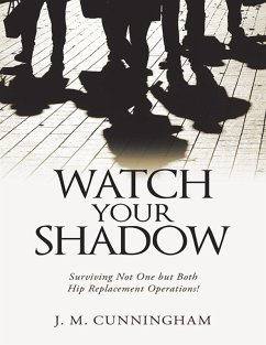 Watch Your Shadow: Surviving Not One But Both Hip Replacement Operations! (eBook, ePUB) - Cunningham, J. M.