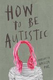 How To Be Autistic (eBook, ePUB)
