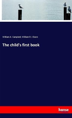 The child's first book - Campbell, William A.;Dunn, William R. J