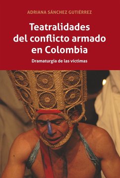 Teatralidades del conflicto armado en Colombia - Sánchez Gutiérrez, Adriana