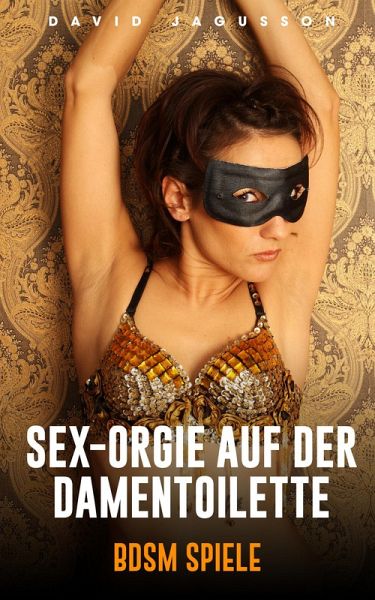 Sex-Orgie auf der Damentoilette - BDSM Spiele (eBook, ePUB) Sex-Orgie auf der Damentoilette - BDSM Spiele (eBook, ePUB)