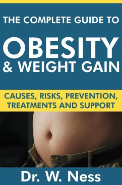The Complete Guide to Obesity and Weight Gain: Causes, Risks, Prevention, Treatments & Support (eBook, ePUB) - Ness, W.