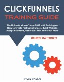 Clickfunnels Training Guide: The Ultimate Video Course 2019 with Training on How to Create Fast Sales Funnels, Build Website, Accept Payments, Generate Leads and Much More (eBook, ePUB)