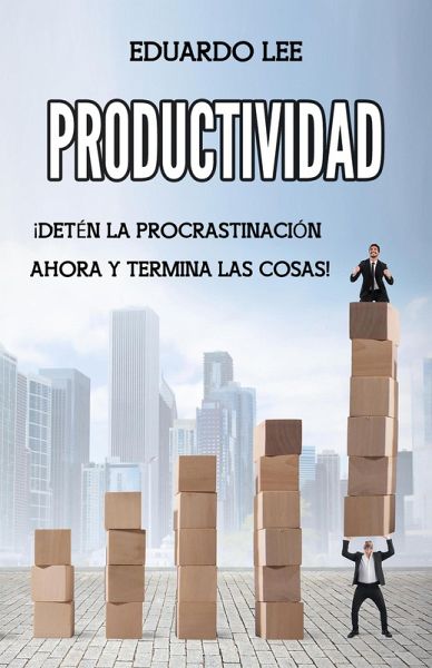 Productividad: ¡Detén la procrastinación ahora y termina las cosas! (Spanish Edition, Libro en Español) (eBook, ePUB) Productividad: ¡Detén la procrastinación ahora y termina las cosas! (Spanish Edition, Libro en Español) (eBook, ePUB)