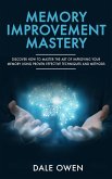 Memory Improvement Mastery: Discover How to Master The Art of Improving your Memory Using Proven Effective Techniques and Methods (eBook, ePUB)