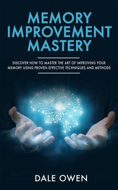 Memory Improvement Mastery: Discover How to Master The Art of Improving your Memory Using Proven Effective Techniques and Methods (eBook, ePUB) - Owen, Dale