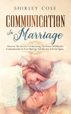 Communication In Marriage: Discover The Secrets To Harnessing The Power Of Effective Communication In Your Marriage And Become A Better Spouse (eBook, ePUB)