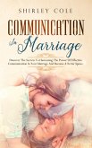 Communication In Marriage: Discover The Secrets To Harnessing The Power Of Effective Communication In Your Marriage And Become A Better Spouse (eBook, ePUB)