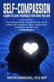 Self-Compassion Learn to Love Yourself For Who You Are: The Essential Lessons and Guidance you Need in Building self-Compassion, Being Compassionate, Mindfulness, and Self-Worth (eBook, ePUB)