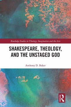 Shakespeare, Theology, and the Unstaged God - Baker, Anthony D