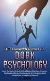The Unknown Science of Dark Psychology: Learn the Secret Methods of Dark Human Behaviour, Persuasion, Psychological Warfare, Brainwashing, NLP, Deception, Mind Manipulation, Hypnotism & Seduction (eBook, ePUB)