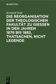 Die Reorganisation der Theologischen Fakultät zu Giessen in den Jahren 1878 bis 1882, Thatsachen, nicht Legende (eBook, PDF)