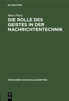 Die Rolle des Geistes in der Nachrichtentechnik (eBook, PDF) - Piloty, Hans Die Rolle des Geistes in der Nachrichtentechnik (eBook, PDF) - Piloty, Hans