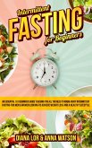 Intermittent Fasting For Beginners: An Essential 101 Beginners Guide Teaching You All You Need To Know About Intermittent Fasting For Men & Women Looking To Achieve Weight Loss And A Healthy Lifestyle (eBook, ePUB) Intermittent Fasting For Beginners: An Essential 101 Beginners Guide Teaching You All You Need To Know About Intermittent Fasting For Men & Women Looking To Achieve Weight Loss And A Healthy Lifestyle (eBook, ePUB)