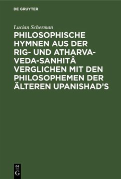 Philosophische Hymnen aus der Rig- und Atharva-Veda-Sanhitâ verglichen mit den Philosophemen der älteren Upanishad's (eBook, PDF) - Scherman, Lucian