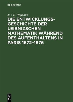 Die Entwicklungsgeschichte der Leibnizschen Mathematik während des Aufenthaltens in Paris 1672-1676 (eBook, PDF) - Hofmann, Jos. E.