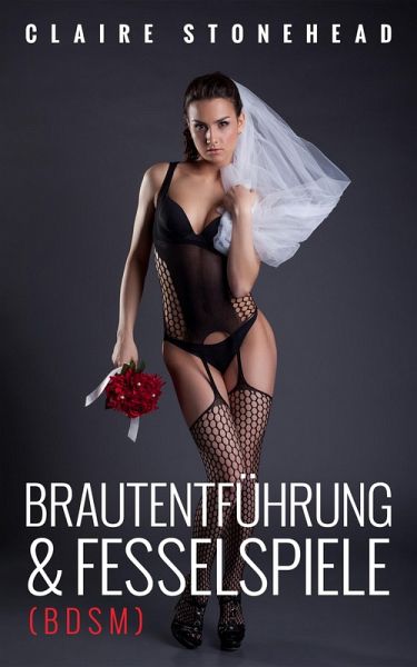 Brautentführung & Fesselspiele (BDSM) (eBook, ePUB) Brautentführung & Fesselspiele (BDSM) (eBook, ePUB)