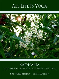 All Life Is Yoga: Sadhana (eBook, ePUB) - Aurobindo, Sri; Mother, The (d. i. Mira Alfassa)