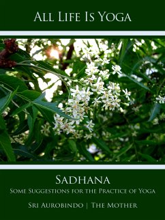 All Life Is Yoga: Sadhana (eBook, ePUB) - Aurobindo, Sri; Mother, The (d.i. Mira Alfassa)