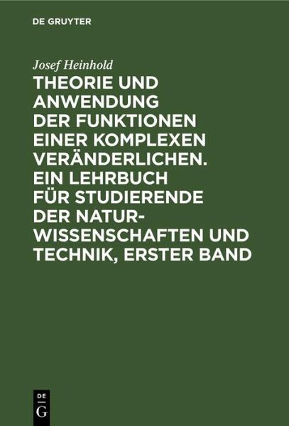 Theorie und Anwendung der Funktionen einer komplexen Veränderlichen. Ein Lehrbuch für Studierende der Naturwissenschaften und Technik, Erster Band (eBook, PDF) Theorie und Anwendung der Funktionen einer komplexen Veränderlichen. Ein Lehrbuch für Studierende der Naturwissenschaften und Technik, Erster Band (eBook, PDF)