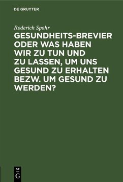 Gesundheits-Brevier oder was haben wir zu tun und zu lassen, um uns gesund zu erhalten bezw. um gesund zu werden? (eBook, PDF) - Spohr, Roderich