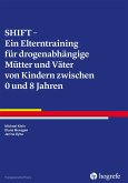 SHIFT - Ein Elterntraining für drogenabhängige Mütter und Väter von Kindern zwischen 0 und 8 Jahren (eBook, PDF)
