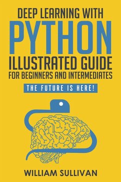 Deep Learning With Python Illustrated Guide For Beginners & Intermediates: The Future Is Here! (eBook, ePUB) - Sullivan, William