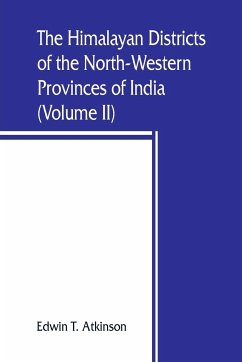 The Himalayan Districts of the North-Western Provinces of India (Volume II) - T. Atkinson, Edwin