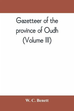 Gazetteer of the province of Oudh (Volume III) - C. Benett, W.