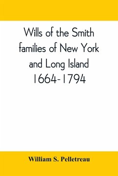 Wills of the Smith families of New York and Long Island, 1664-1794 - S. Pelletreau, William
