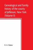 Genealogical and family history of the county of Jefferson, New York; a record of the achievements of her people and the phenomenal growth of her agricultural and mechanical industries (Volume II)