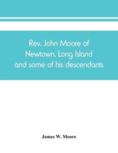 Rev. John Moore of Newtown, Long Island, and some of his descendants - W. Moore, James