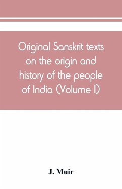 Original Sanskrit texts on the origin and history of the people of India, their religion and institutions (Volume I) - Muir, J.