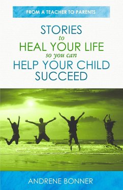 Stories To Heal Your Life So You Can Help Your Child Succeed - Bonner, Andrene