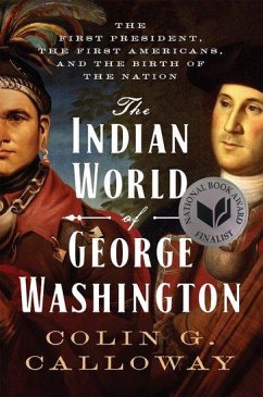 The Indian World of George Washington: The First President, the First Americans, and the Birth of the Nation - Calloway, Colin G. (Professor of History and Native American Studies