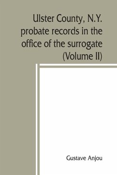 Ulster County, N.Y. probate records in the office of the surrogate, and in the county clerk's office at Kingston, N.Y. - Anjou, Gustave