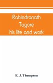 Rabindranath Tagore, his life and work Rabindranath Tagore, his life and work