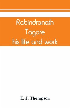 Rabindranath Tagore, his life and work - J. Thompson, E.