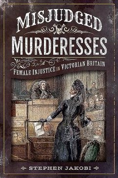 Misjudged Murderesses: Female Injustice in Victorian Britain - Stephen, Jakobi,