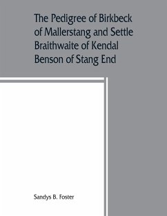 The pedigree of Birkbeck of Mallerstang and Settle, Braithwaite of Kendal, Benson of Stang End - B. Foster, Sandys