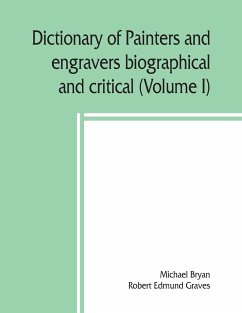 Dictionary of painters and engravers, biographical and critical (Volume I) - Bryan, Michael; Edmund Graves, Robert