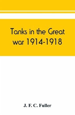 Tanks in the great war, 1914-1918 - F. C. Fuller, J.