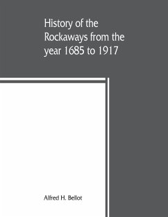 History of the Rockaways from the year 1685 to 1917; being a complete record and review of events of historical importance during that period in the Rockaway Peninsula, comprising the villages of Hewlett, Woodmere, Cedarhurst, Lawrence, Inwood, Far Rockaw - H. Bellot, Alfred