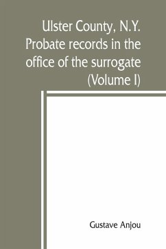 Ulster County, N.Y. probate records in the office of the surrogate, and in the county clerk's office at Kingston, N.Y. - Anjou, Gustave