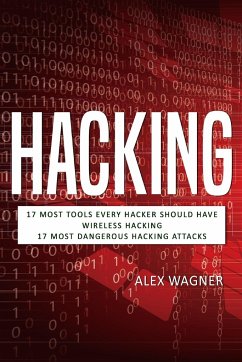 Hacking: 17 Must Tools every Hacker should have, Wireless Hacking & 17 Most Dangerous Hacking Attacks - Wagner, Alex